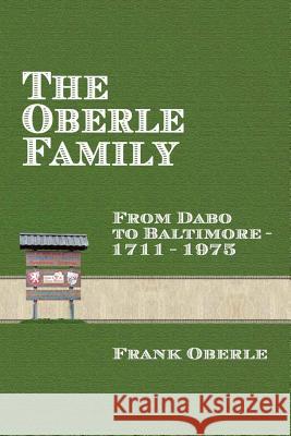 The Oberle Family: From Dabo to Baltimore 1711-1975 Frank Oberle 9780615955292 Engenthal Press