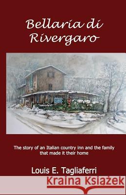 Bellaria di Rivergaro: The story of an Italian country inn and the family that made it their home Tagliaferri, Louis E. 9780615956121