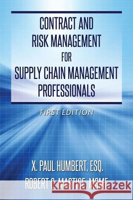 Contract and Risk Management for Supply Chain Management Professionals Esq X. Paul Humbert Msme Robert C. Mastice 9780615956718 X. Paul Humbert