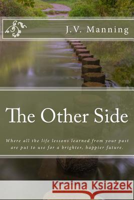 The Other Side: Where all the life lessons learned from your past are put to use for a brighter, happier future. Manning, J. V. 9780615957326 Caffeinated Inspirations Publishing Co.