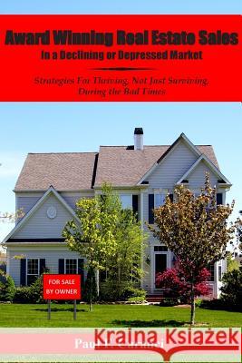 Award Winning Real Estate Sales in a Declining or Depressed Market: Strategies For Thriving, Not Just Surviving, During the Bad Times Caranci, Paul F. 9780615957388 Stillwater River Publications
