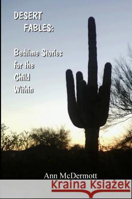 Desert Fables: Bedtime Stories for the Child Within Ann McDermott 9780615957739
