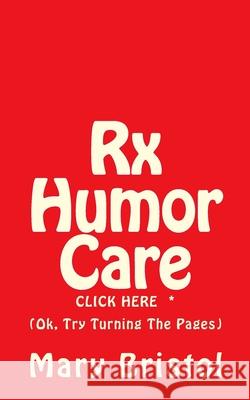 Rx Humor Care Click Here *: (Ok, Try Turning The Pages) Bristol, Mary Virginia 9780615959191 Myidentifiers.com