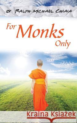 For Monks Only Ralph-Michael Chiaia 9780615959641