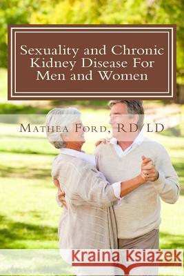 Sexuality and Chronic Kidney Disease For Men and Women: A Path To Better Understanding Ford, Mathea 9780615960197 Nickanny Publishing