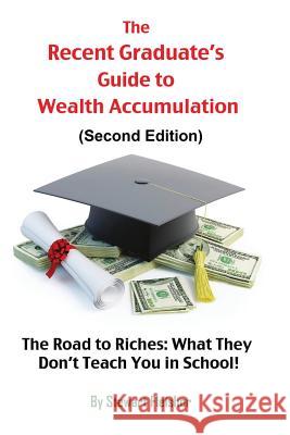 The Recent Graduate's Guide to Wealth Accumulation: The Road to Riches: What They Don't Teach You in School! Ward Stewart 9780615960500 Recent Graduate's Guide to Wealth Accumulatio