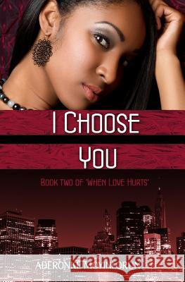 I Choose You (When Love Hurts #2) Aderonke Moyinlorun 9780615960876 Adom Publishers