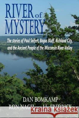 River of Mystery: The stories of Paul Seifert, Bogus Bluff, Richland City, and the Ancient People of the Wisconsin River Valley Fredrick, J. L. 9780615961194 Lovstad Publishing
