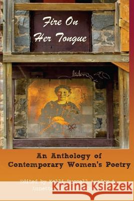 Fire On Her Tongue: An Anthology of Contemporary Women's Poetry Spaulding-Convy, Annette 9780615961835 Two Sylvias Press