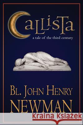 Callista: A Tale of the Third Century Bl John Henry Newman Soren Filipsk 9780615963938 Assumption Press