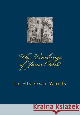 The Teachings of Jesus Christ: In His Own Words MR Wallace M. Thomas 9780615964720