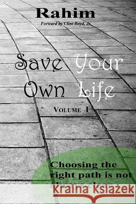 Save Your Own Life: Choosing the Right Path Is Not Always Clear Rahim 9780615965390