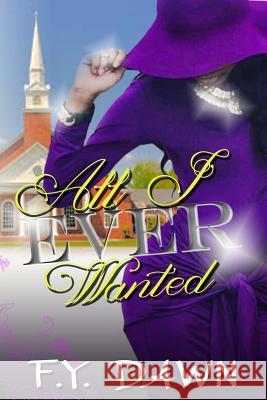 All I Ever Wanted F. y. Dawn 9780615965741 Dawn2dawn Publishing