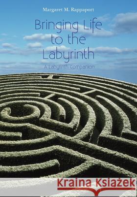 Bringing Life to the Labyrinth: A Labyrinth Companion Dr Margaret M. Rappaport 9780615966793