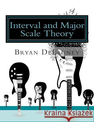 Interval and Major Scale Theory Bryan Delauney 9780615966984 Brizzy-D Publishing