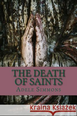 The Death of Saints Adele Simmons 9780615967875 Bel Esprit