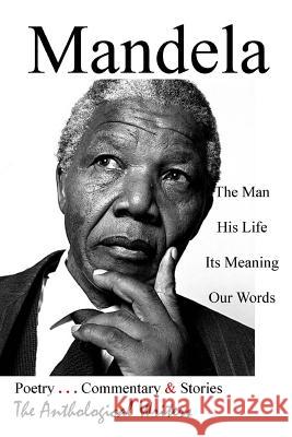Mandela: The Man, His Life, Its Meaning, Our Words The Anthological Writers William S. Peter Robert Gibbons 9780615968230 Inner Child Press, Ltd.