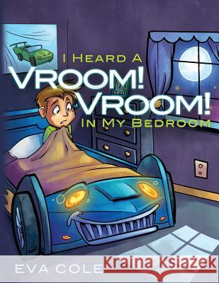 I Heard a Vroom! Vroom! in My Bedroom Eva Cole 9780615968292