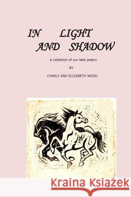 In Light and Shadow: a selection of our best poems Wood, Charly W. 9780615968865 Erete's Bloom