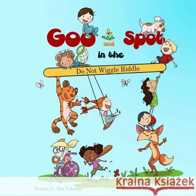 Goo and Spot in the Do Not Wiggle Riddle Elsa C. Takaoka Catherine Toennisson 9780615968933