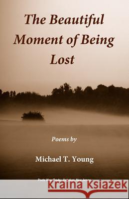 The Beautiful Moment of Being Lost Michael T. Young 9780615971100 Poets Wear Prada