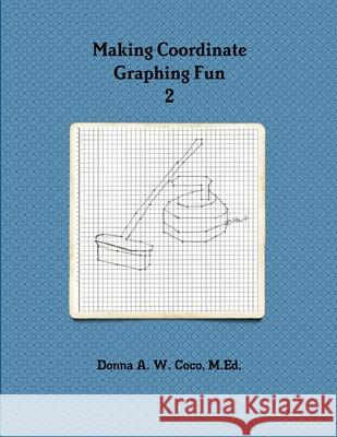 Making Coordinate Graphing Fun 2 Donna Coco 9780615971506 Donna Coco