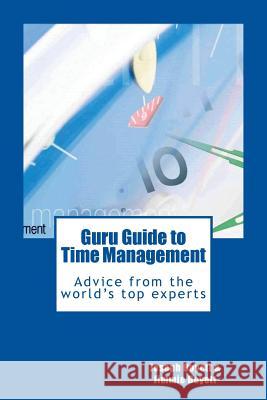 Guru Guide to Time Management: Advice from the World's Top Time Management Experts Dr Joseph H. Boyett Jimmie T. Boyett 9780615971711 Training on Demand, LLC
