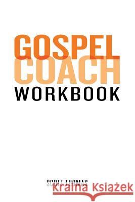 Gospel Coach Workbook: Certification Training Scott Thomas 9780615972237