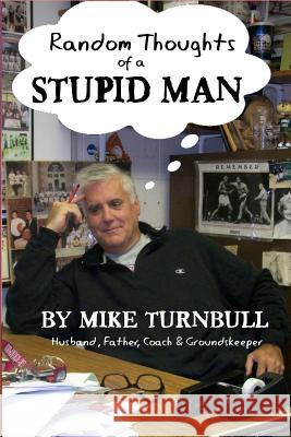 Random Thoughts of a Stupid Man Mike Turnbull 9780615972398 Rivershore Books