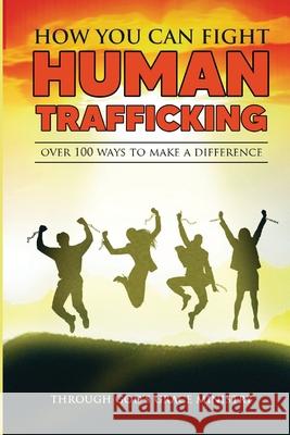 How You Can Fight Human Trafficking: Over 100 Ways To Make a Difference Ministry, Through Gods Grace 9780615973517 Through God's Grace Ministry