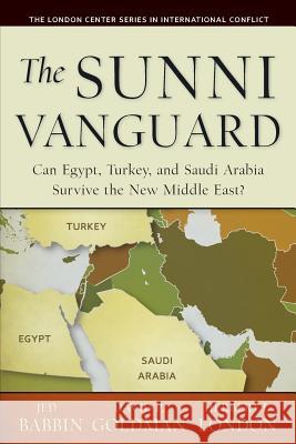 The Sunni Vanguard: Can Egypt, Turkey, and Saudi Arabia Survive the New Middle East? Jed Babbin David P. Goldman Herbert I. London 9780615974477 London Center for Policy Research