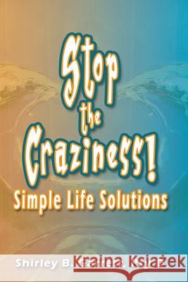Stop the Craziness: Simple Life Solutions Dr Shirley B. Garret 9780615974972 Positive Directions, LLC