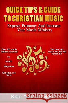 Quick Tips & Guide To Christian Music: Expose, Promote, & Increase Your Music Ministry Coleman, Kellen M. 9780615975450