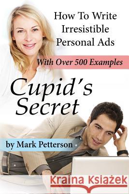 Cupid's Secret: How To Write Irresistible Personal Ads Petterson, Mark 9780615975870