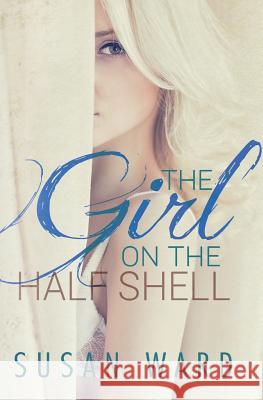 The Girl on the Half Shell Susan Ward 9780615975924 Susan Ward