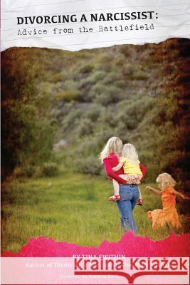 Divorcing a Narcissist: Advice from the Battlefield Tina Swithin 9780615976341 Tina Swithin