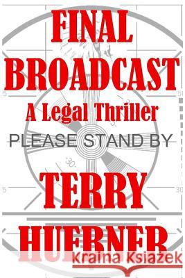 Final Broadcast: A Legal Thriller Terry Huebner 9780615976822 Thunder Road Publishing
