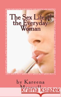 The Sex Life of the Everyday Woman Kareena Maxwell 9780615977195 Kareena Maxwell