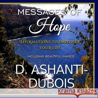 Messages of Hope - Affirmations To Empower Your Life Ashanti-DuBois, D. 9780615977829