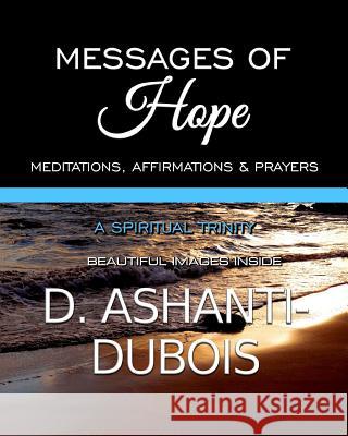 Messages of Hope - A Spiritual Trinity: Meditations, Affirmations & Prayers D. Ashanti-DuBois 9780615977843