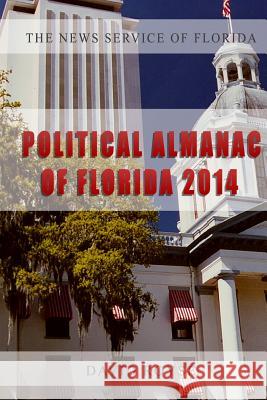 The News Service of Florida's Political Almanac of Florida, 2014: Who Lives Where in Florida, What Do They Care About and How Do They Vote? Royse, David 9780615978260
