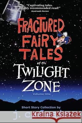 Fractured Fairy Tales of the Twilight Zone: Volume One J. Cafesin 9780615978444 Entropy Press