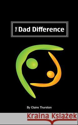 The Dad Difference: Five ways you impact your child and your world Thurston, Claire 9780615980058