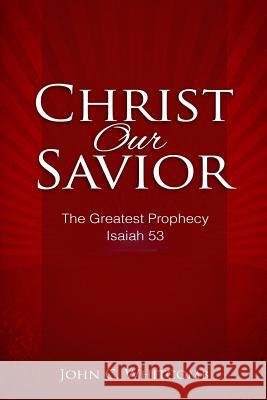 Christ Our Savior: The Greatest Prophecy: Isaiah 53 Dr John C. Whitcomb 9780615980430