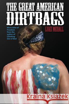 The Great American Dirtbags: More Tales of Freedom and Climbing from the Author of Climbing Out of Bed Luke Mehall 9780615981291 Benighted Publications