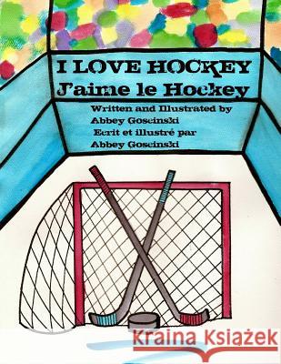I Love Hockey J'Aime Le Hockey: ( French & English Dual Language) Abbey Goscinski Myriam Neggah 9780615982106 Dobug Books