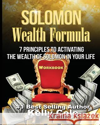 Solomon Wealth Formula Workbook: 7 Principles To Activating The Wealth Of Solomon In Your Life (Workbook) Cole, Kelly 9780615982557