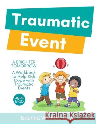A Brighter Tomorrow: A Workbook to Help Kids Cope with Traumatic Events Erainna Winnett 9780615983578 