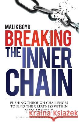 Breaking The Inner Chain: Pushing through Challenges to find the Greatness within Yourself Boyd, Malik 9780615984117
