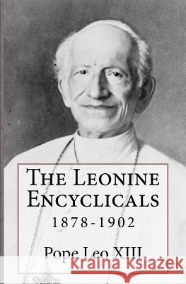 The Leonine Encyclicals: 1878-1902 Pope Le 9780615984933